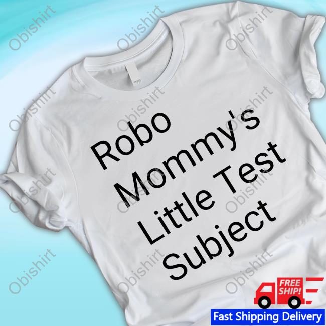 Robo Mommys Little Test Subject Shirt