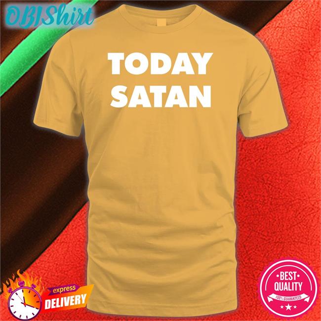 Today Satan T Shirts Shirts That Go Hard Today Satan Shirt