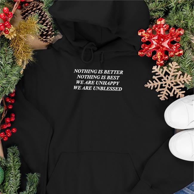 Shirts That Go Hard Merch Nothing Is Better Nothing Is Best We Are Unhappy We Wre Unblessed Hooded Sweatshirt