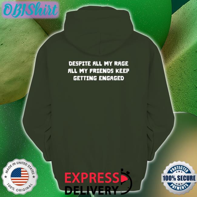 Thegoodshirts Despite All My Rage All My Friends Keep Getting Engaged Shirt Despite All My Rage All My Friends Keep Getting Engaged Long Sleeve T Shirt