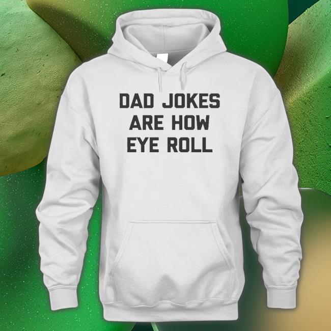 Dad Jokes Are How Eye Roll shirt Dad Jokes Are How Eye Roll shirt