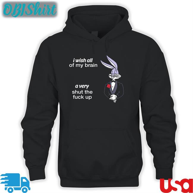 Shirts That Go Hard I Wish All Of My Brain A Very Shut The Fuck Up Hoodie Black