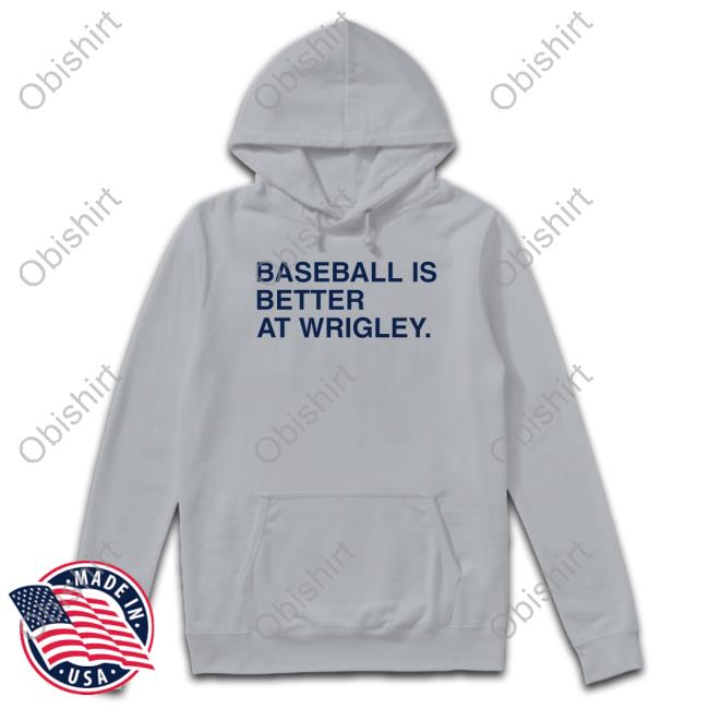 Baseball Is Better At Wrigley Tee Shirt