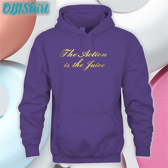 The Action Is The Juice Sweatshirt