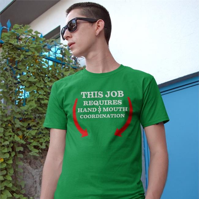 Weird Thrift Store Shirts This Job Reauires Hand And Mouth Coordination T Shirts
