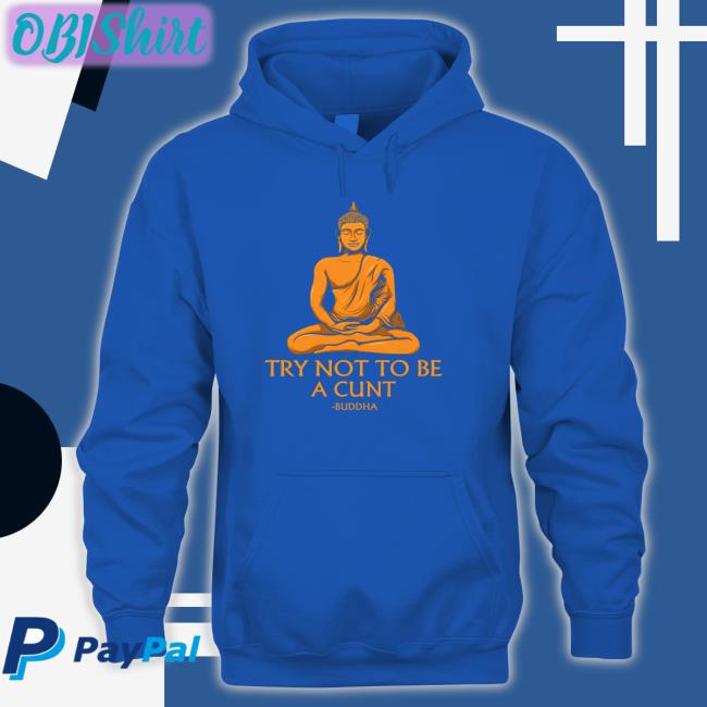 Try Not To Be A Cunt Buddha Tee Shirt The Dudes Threads Buddha A Cunt Shirt