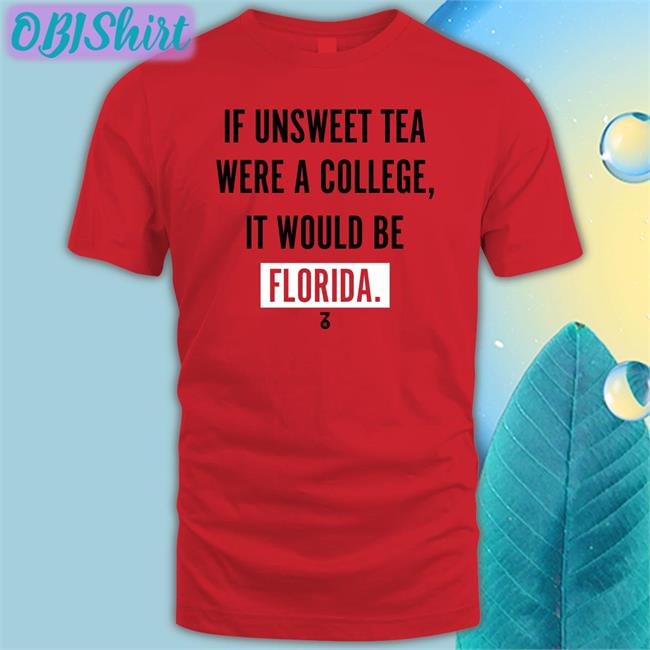 The Seven Six Store If Unsweet Tea Were A College It Would Be Florida Shirt