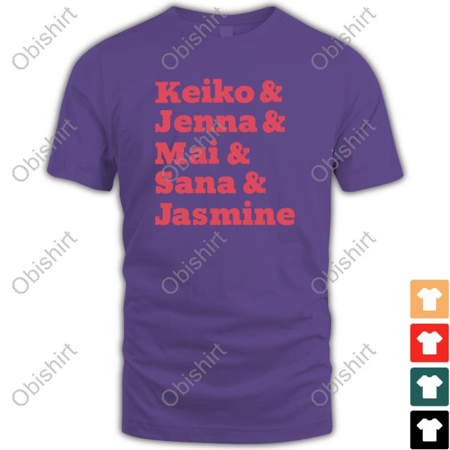 Keiko & Jenna & Mai & Sana & Jasmine T Shirt