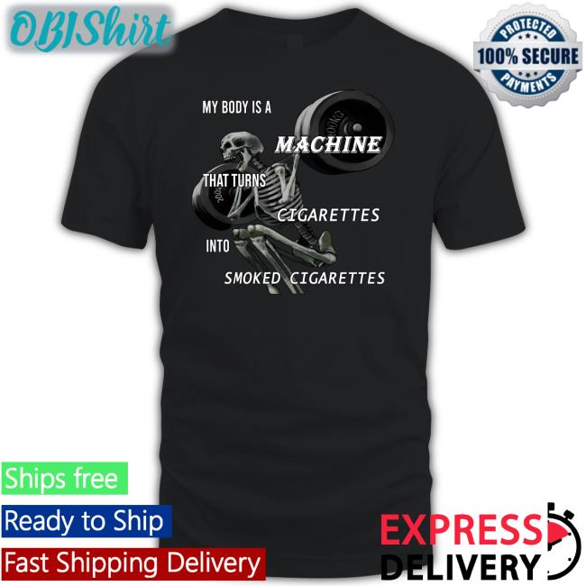 My Body Is A Machine That Turns Cigarettes Into Smoked Cigarettes Hoodie