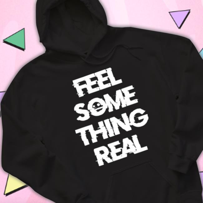 The Vessel Lespecial Feel Something Real shirt