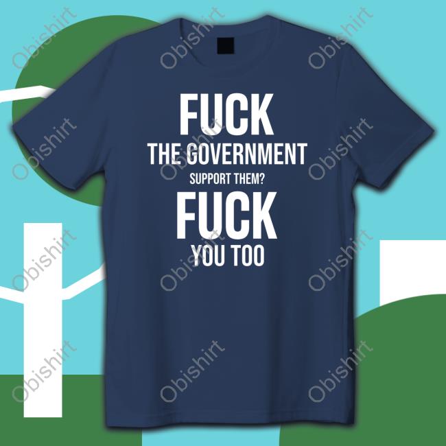 Fuck The Government Support Them Fuck You Too Hoodie