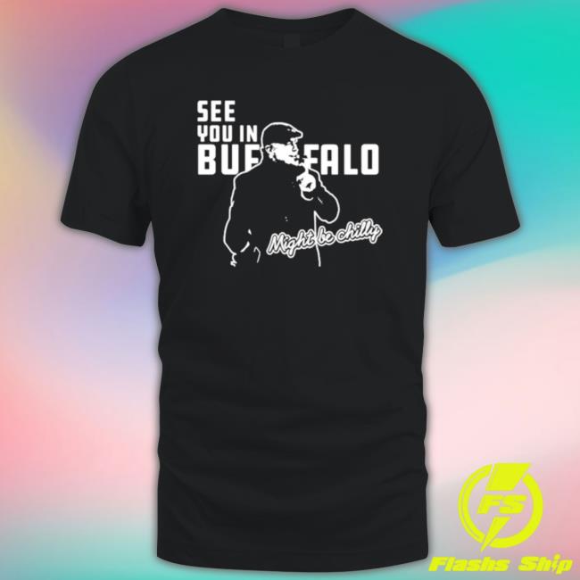 See You In Buffalo Might Be Chilly Tee Shirt