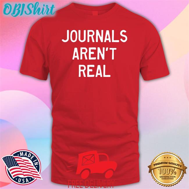 Journals Aren't Real Tee