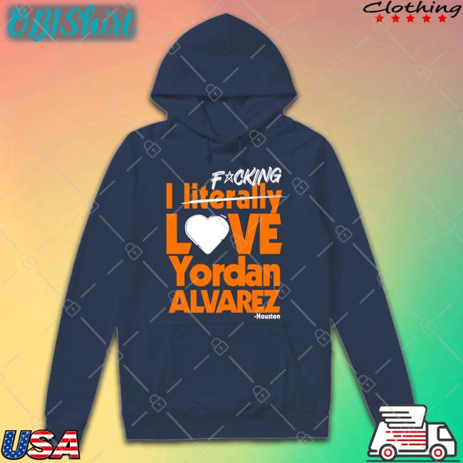 Fucking I Literally Love Yordan Alvarez Houston Shirt