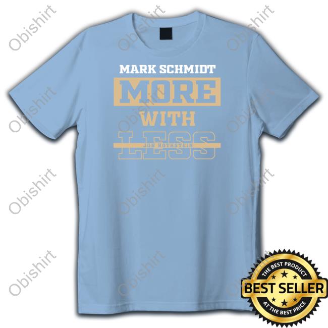 Mark Schmidt More With Less Jon Rothstein T Shirts Mark Schmidt More With Less Jon Rothstein Shirts