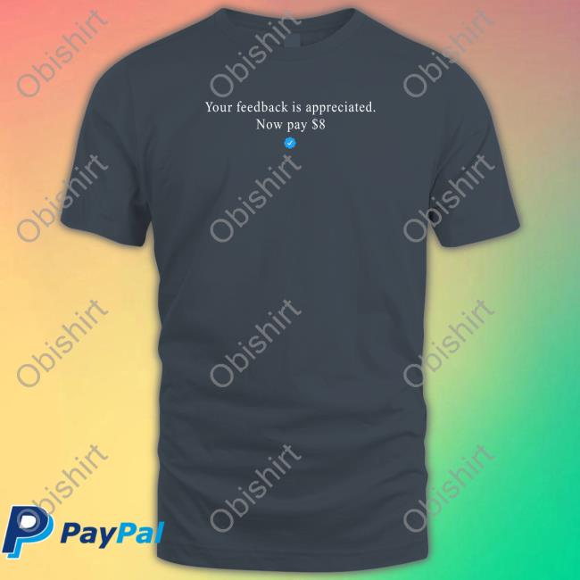 Elon Musk Your Feedback Is Appreciated Now Pay 8 Dollar Hoodie Elonmusk Elonmusk Your Feedback Is Appreciated Now Pay 8 Dollar Shirt