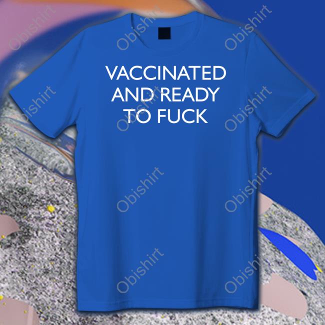 Clown World Vaccinated And Ready To Fuck T Shirts