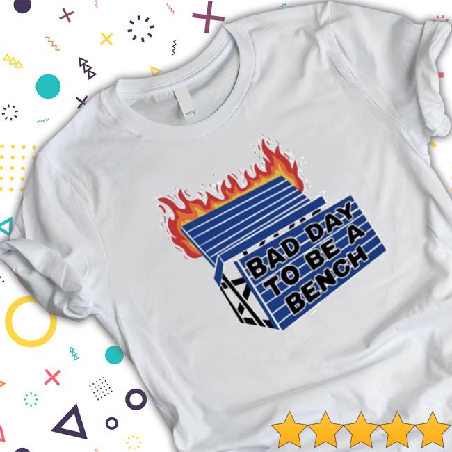 Official Bad Day To Be A Bench Shirt