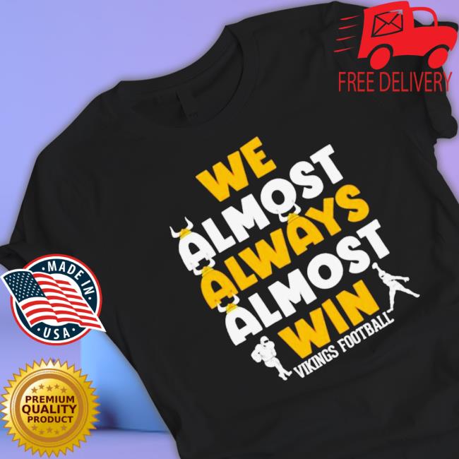 We Almost Always Almost Win Minnesota Vikings Football shirt