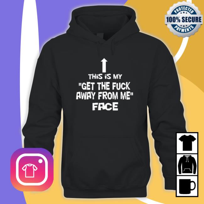 This Is My Get The Fuck Away From Me Face Tee