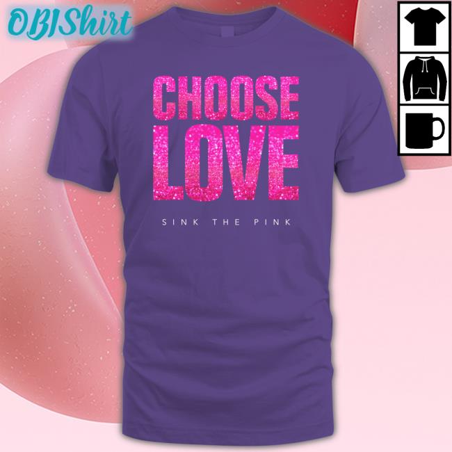 Choose Love Sink The Pink T Shirt Doulla Croft Doulla Croft Choose Love Sink The Pink Tee Shirt