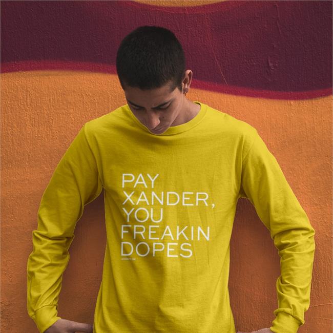 Pay Xander You Freakin Dopes Shirt