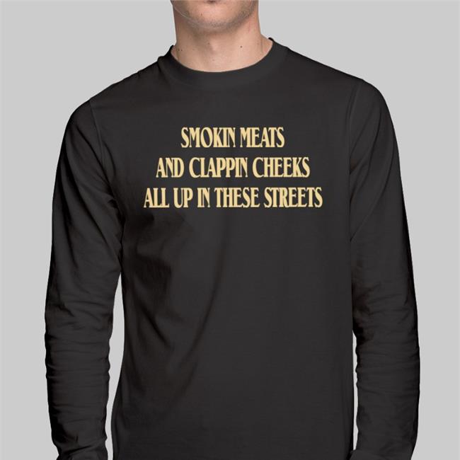 Shirts That Go Hard Smokin Meats And Clappin Cheeks All Up In These Streets Hoodie