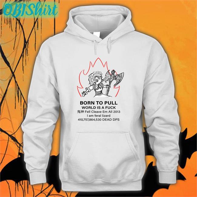 Born Topull World Is A Fuck Shirt Fell Cleave Em All 2013 T Shirt Redditffxiv