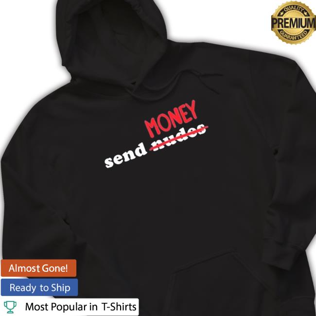 Got Funny Send Money Nude Sweatshirt Got Funny Send Money Nude New Shirt