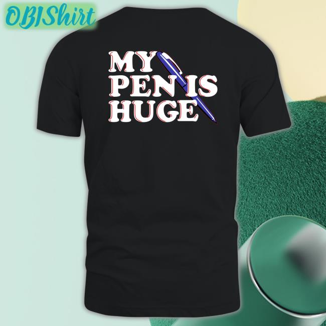 Shirtsthtgohard My Pen Is Huge Tee
