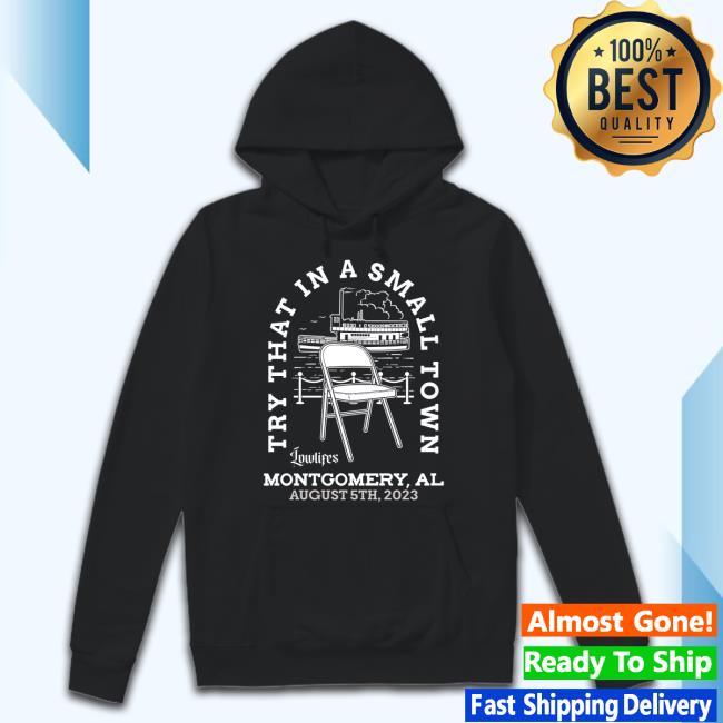 Trending Charlie Classic Try That In A Small Town Lowlifes Montgomery Al August 5Th 2023 Tee Shirt