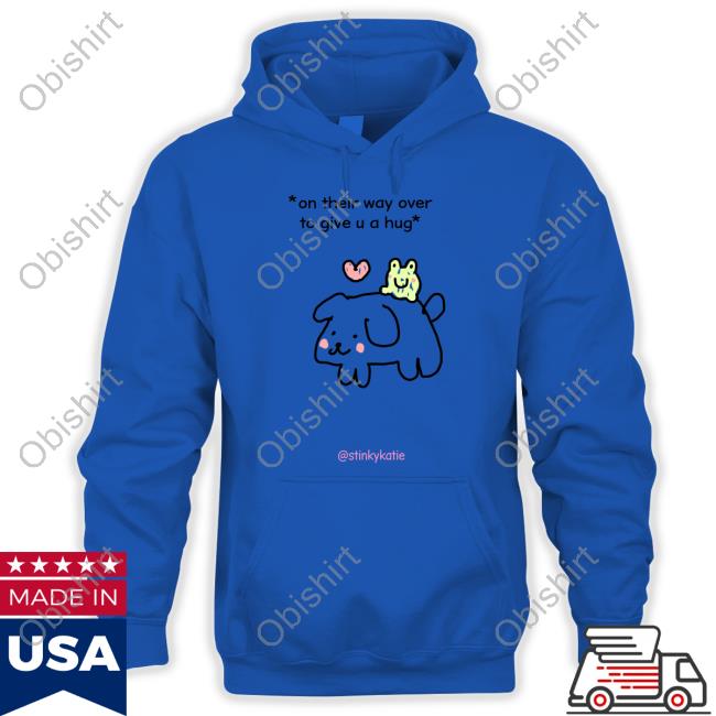 Stinkykatie On Their Way Over To Give U A Hug Hoodie On Their Way Over To Give U A Hug Long Sleeve Tee
