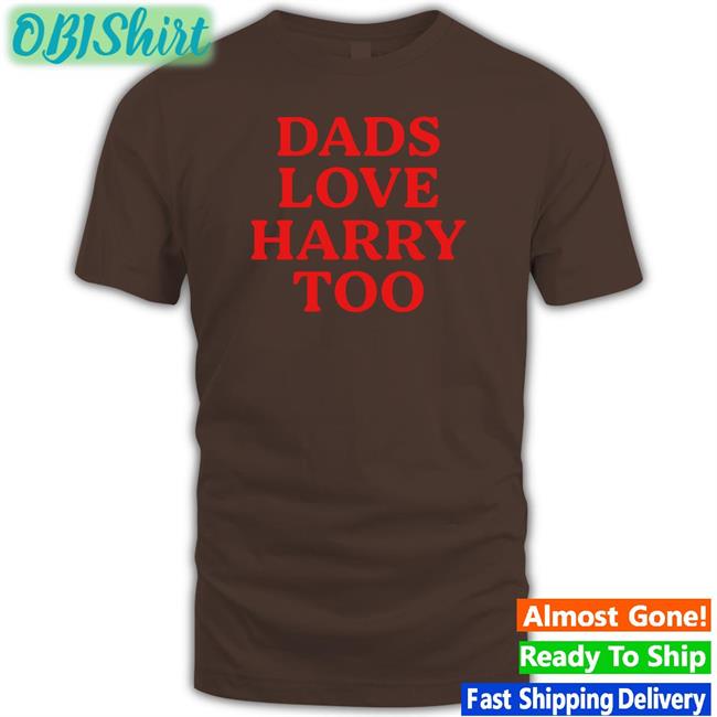 Harry Styles Dads Love Harry Too Tee Shirts