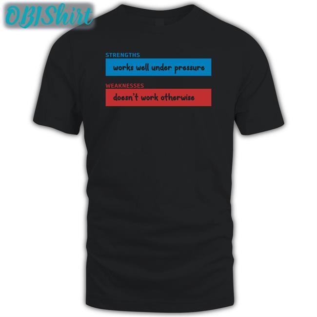 Strengths Works Well Under Pressure Weaknesses Doesn't Work Otherwise Long Sleeve T Shirt