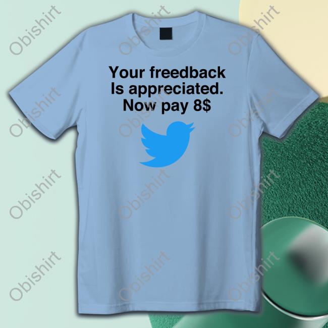 Your Feedback Is Appreciated Now Pay 8$ Shirt Your Feedback Is Appreciated Now Pay 8$ Shirt