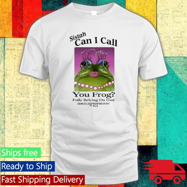 That Go Hard Sistah Can I Call You Frog Fully Relying On God shirt
