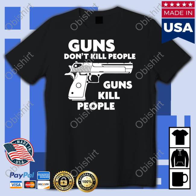 Shirts That Go Hard Merch Guns Don't Kill People Guns Kill People Tee Shirtsthtgohard