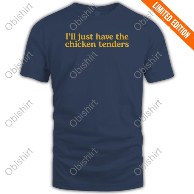 Middle Class Fancy Merch I'll Just Have The Chicken Tenders T Shirt