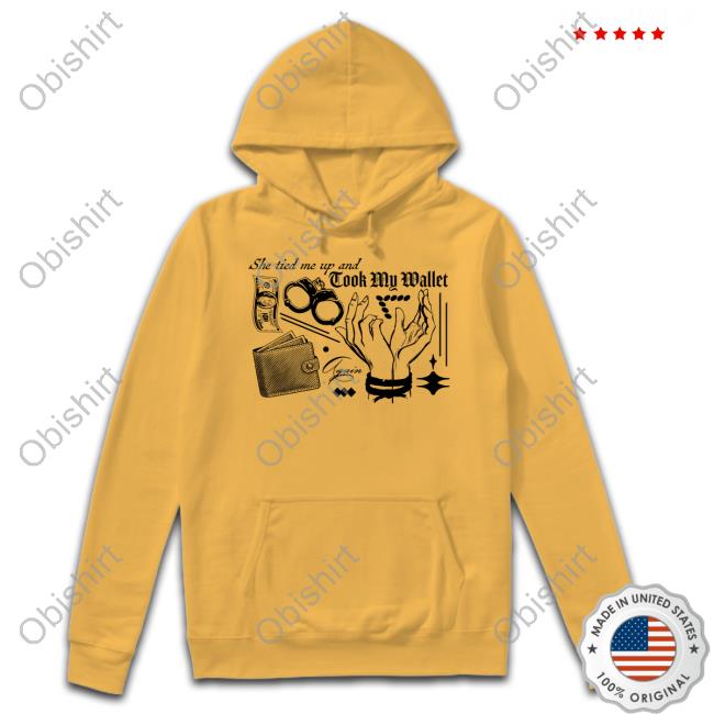 She Tired Me Up And Took My Wallet Again Hoodied Sweatshirt Freddytylerpaul Freddytylerpaul She Tired Me Up And Took My Wallet Again Hoodie