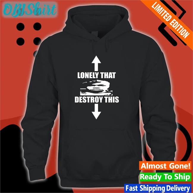 Lonely That Destroy This Tee Shirt
