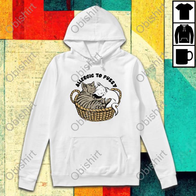 Shirts That Go Hard Allergic To Pussy Shirts Thegoodshirts