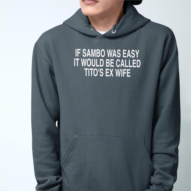 If Sambo Was Easy It Would Be Called Tito's Ex Wife Shirt Chael Sonnen Mmamemes
