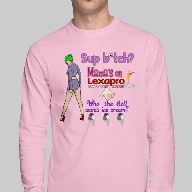 Sup Bitch Mama's On Lexapro Escitalopram Oxalate T Shirt