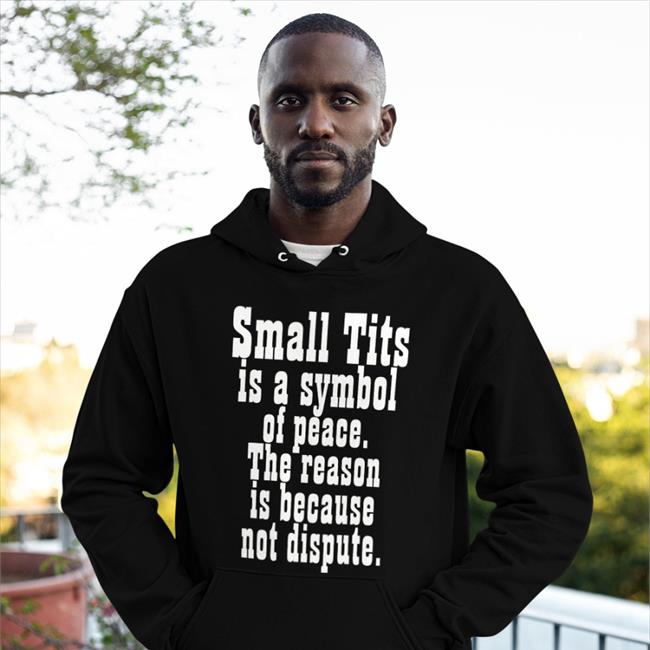 Shirts That Go Hard Small Tits Is A Symbol Of Peace Shirts That Go Hard Poorly Translated Shirts