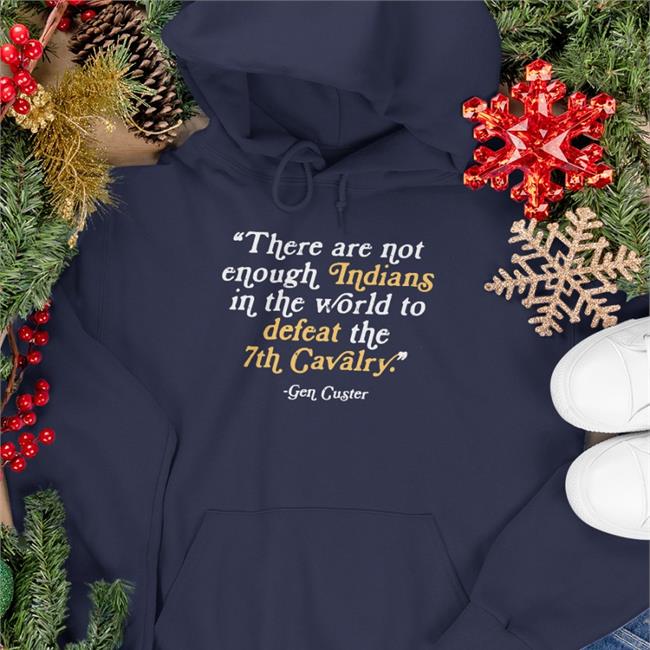 There Are Not Enough Indians In The World To Defeat The 7Th Cavalry Hoodie
