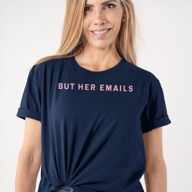 But Her Emails Tee Shirt Onwardtogether Store