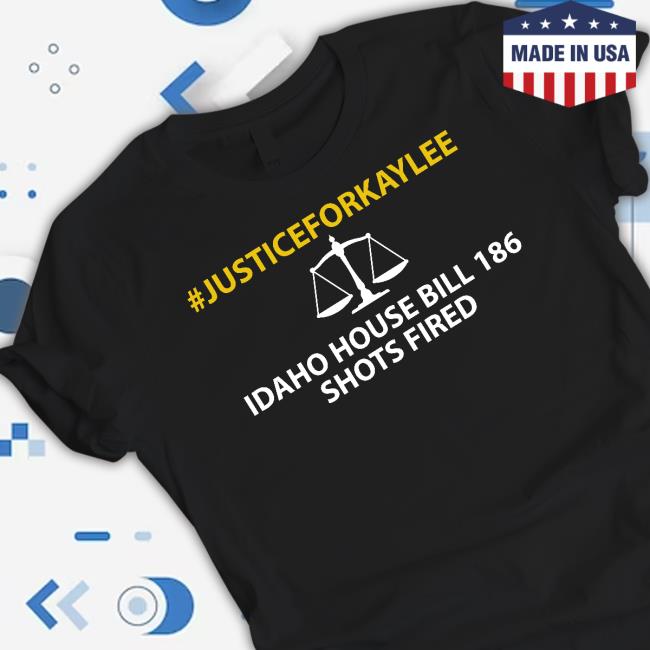 Original #Justiceforkaylee Idaho House Bill 186 Shots Fired Shirts