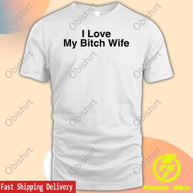 I Love My Bitch Wife Tee