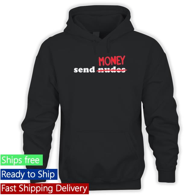 Got Funny Send Money Nude Sweatshirt Got Funny Send Money Nude Hoodie