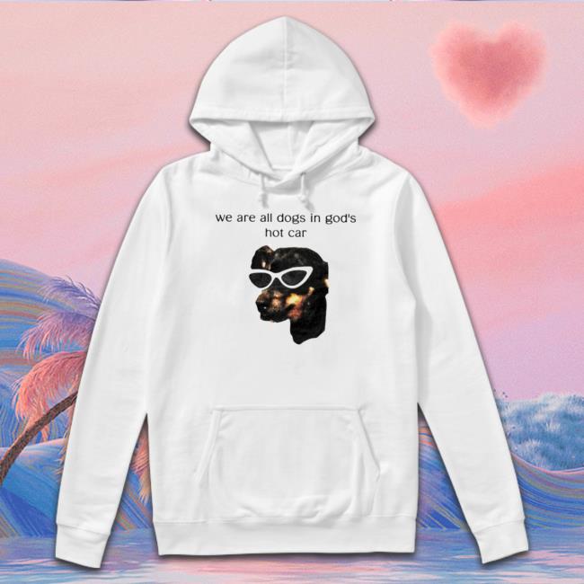 We Are All Dogs In God’S Hot Car Tee Shirt